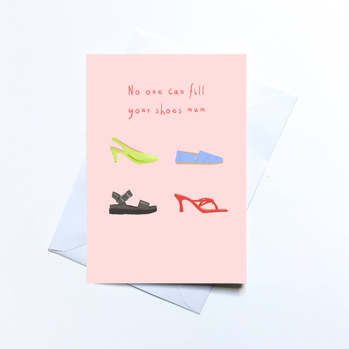 No one can fill your shoes, mothers day greeting card
